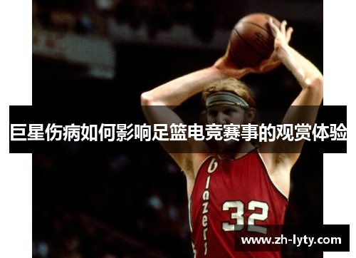 巨星伤病如何影响足篮电竞赛事的观赏体验
