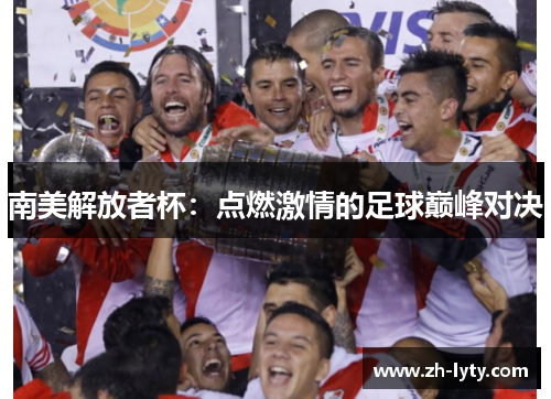 南美解放者杯：点燃激情的足球巅峰对决