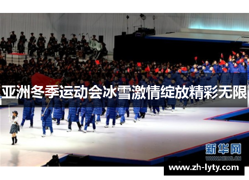 亚洲冬季运动会冰雪激情绽放精彩无限